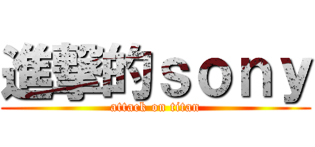 進撃的ｓｏｎｙ (attack on titan)