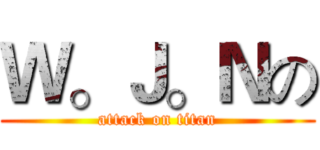 Ｗ。Ｊ。Ｎの (attack on titan)