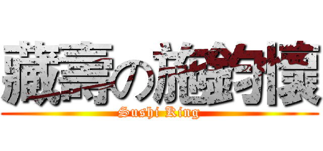 藏壽の施鈞懷 (Sushi King)