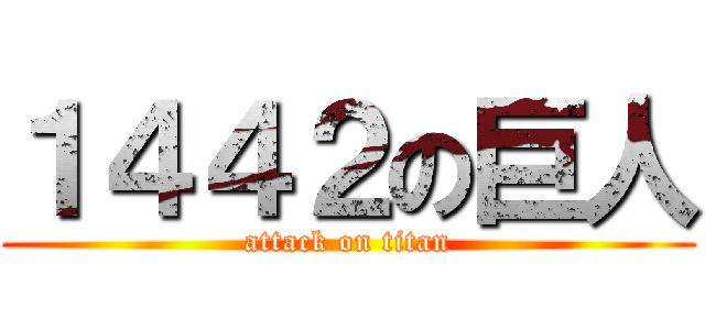 １４４２の巨人 (attack on titan)