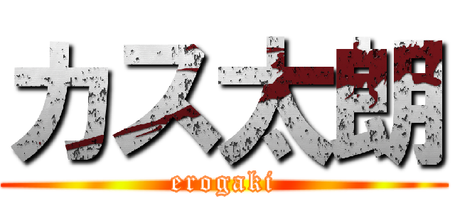 カス太朗 (erogaki)