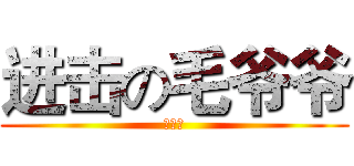进击の毛爷爷 (腿毛君)