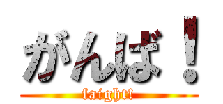 がんば！ (faight!)