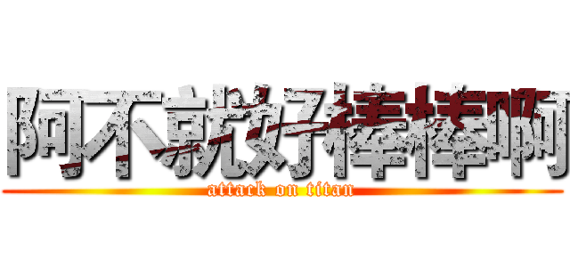 阿不就好棒棒啊 (attack on titan)
