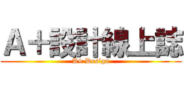 Ａ＋設計線上誌 (A+ Design)