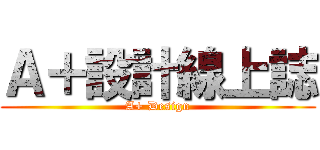 Ａ＋設計線上誌 (A+ Design)