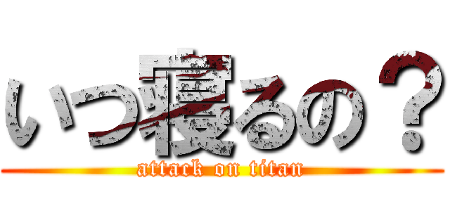 いつ寝るの？ (attack on titan)