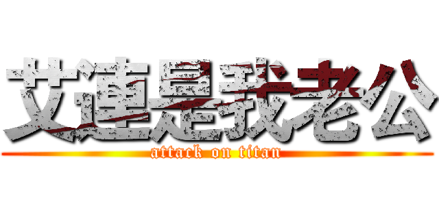 艾連是我老公 (attack on titan)