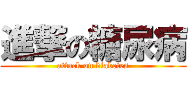 進撃の糖尿病 (attack on diabetes)