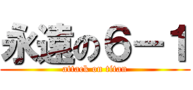 永遠の６－１ (attack on titan)
