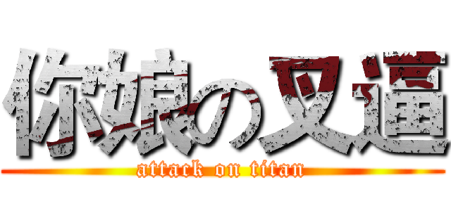 你娘の叉逼 (attack on titan)