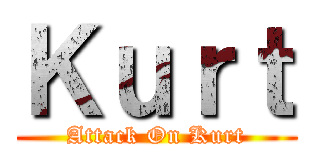 Ｋｕｒｔ (Attack On Kurt)