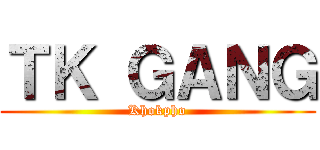 ＴＫ ＧＡＮＧ (Khokpho)