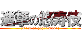 進撃の悠寿伎 (attack on yuzukimurao)