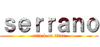 ｓｅｒｒａｎｏ (attack on titan)