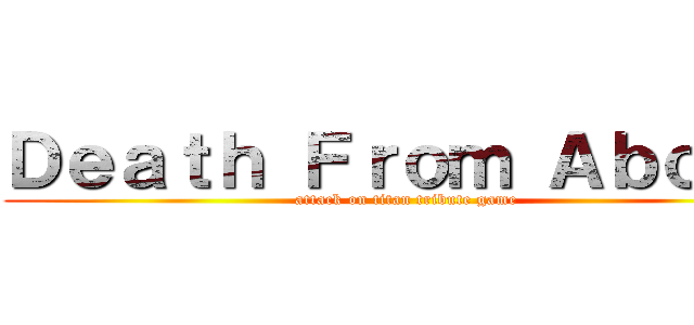 Ｄｅａｔｈ Ｆｒｏｍ Ａｂｏｖｅ (attack on titan tribute game)