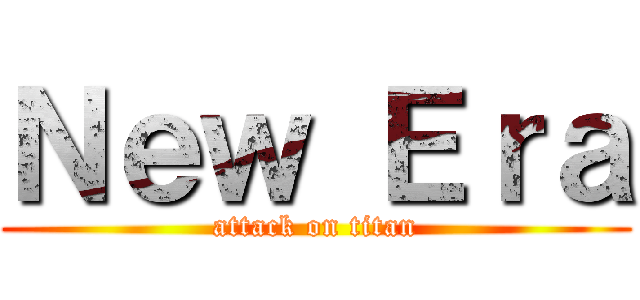 Ｎｅｗ Ｅｒａ (attack on titan)