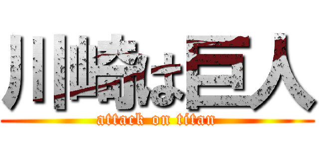 川崎は巨人 (attack on titan)