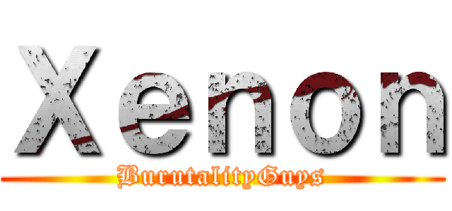 Ｘｅｎｏｎ (BurutalityGuys)