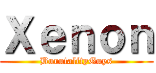 Ｘｅｎｏｎ (BurutalityGuys)