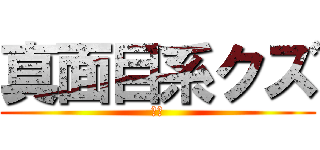 真面目系クズ (オレ)