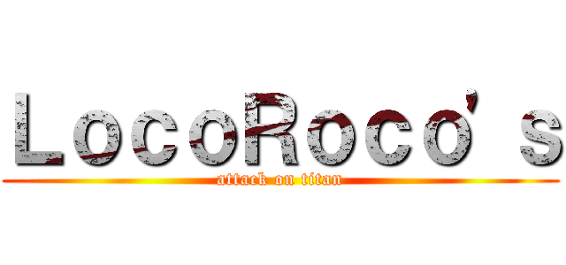 ＬｏｃｏＲｏｃｏ'ｓ (attack on titan)