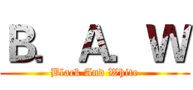 Ｂ．Ａ．Ｗ (Black And White)