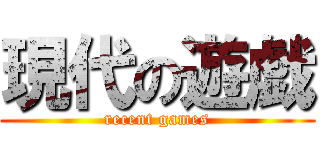 現代の遊戯 (recent games)