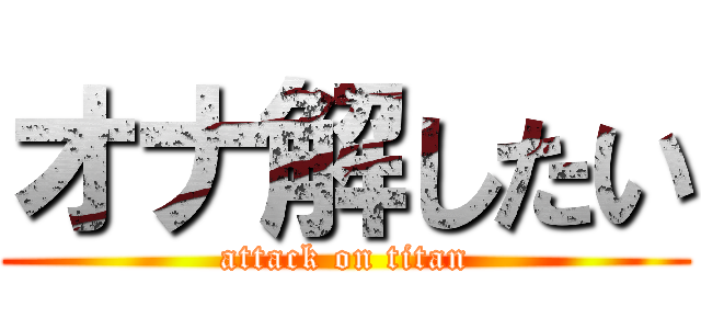 オナ解したい (attack on titan)
