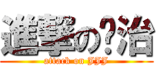 進撃の绍治 (attack on JJJ)