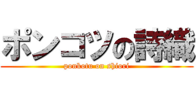 ポンコツの詩織 (ponkotu on shiori)