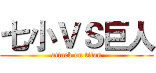 七小ＶＳ巨人 (attack on titan)