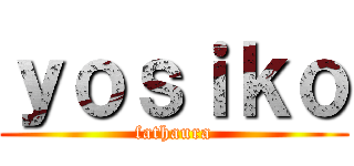 ｙｏｓｉｋｏ (fathaura)