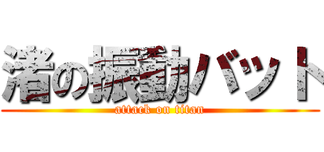 渚の振動バット (attack on titan)