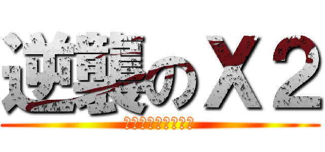 逆襲のＸ２ (イツメン無差別蹴り)