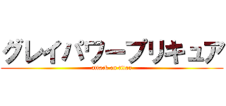 グレイパワープリキュア (attack on titan)