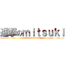 進撃のｍｉｔｓｕｋｉ (attack on mitsuki)