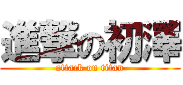 進撃の初澤 (attack on titan)