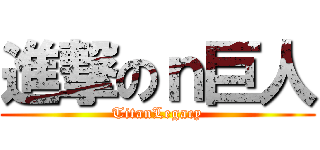 進撃のｎ巨人 (TitanLegacy)