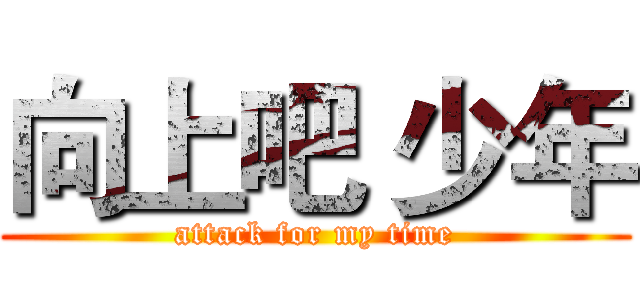 向上吧 少年 (attack for my time)