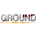 ＧＲＯＵＮＤ ()