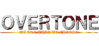 ＯＶＥＲＴＯＮＥ (WE ARE WHAT WE CHOOSE)