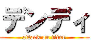 デンディ (attack on titan)