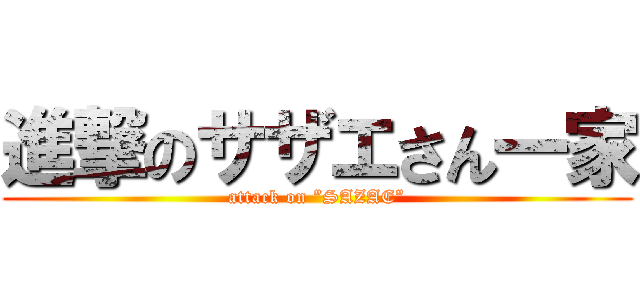 進撃のサザエさん一家 (attack on ”SAZAE”)