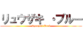 リュウザキ ・ブルー (Ryuuzaki Burú)