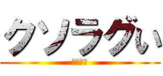 クソラグい (ゴミゲー)