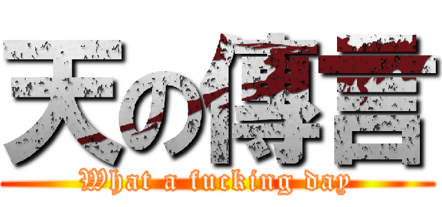 天の傳言 (What a fucking day)