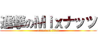 進撃のＭｉｘナッツ (attack on titan)