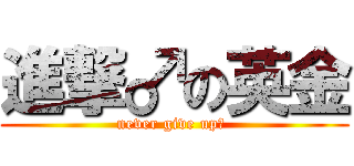 進撃♂の英金 (never give up♂ )