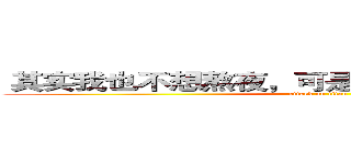  其实我也不想熬夜，可是一到晚上总是想太多 (attack on titan)